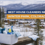 Best House Cleaners Near Winter Park, Colorado